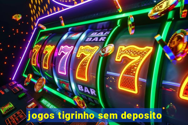 jogos tigrinho sem deposito